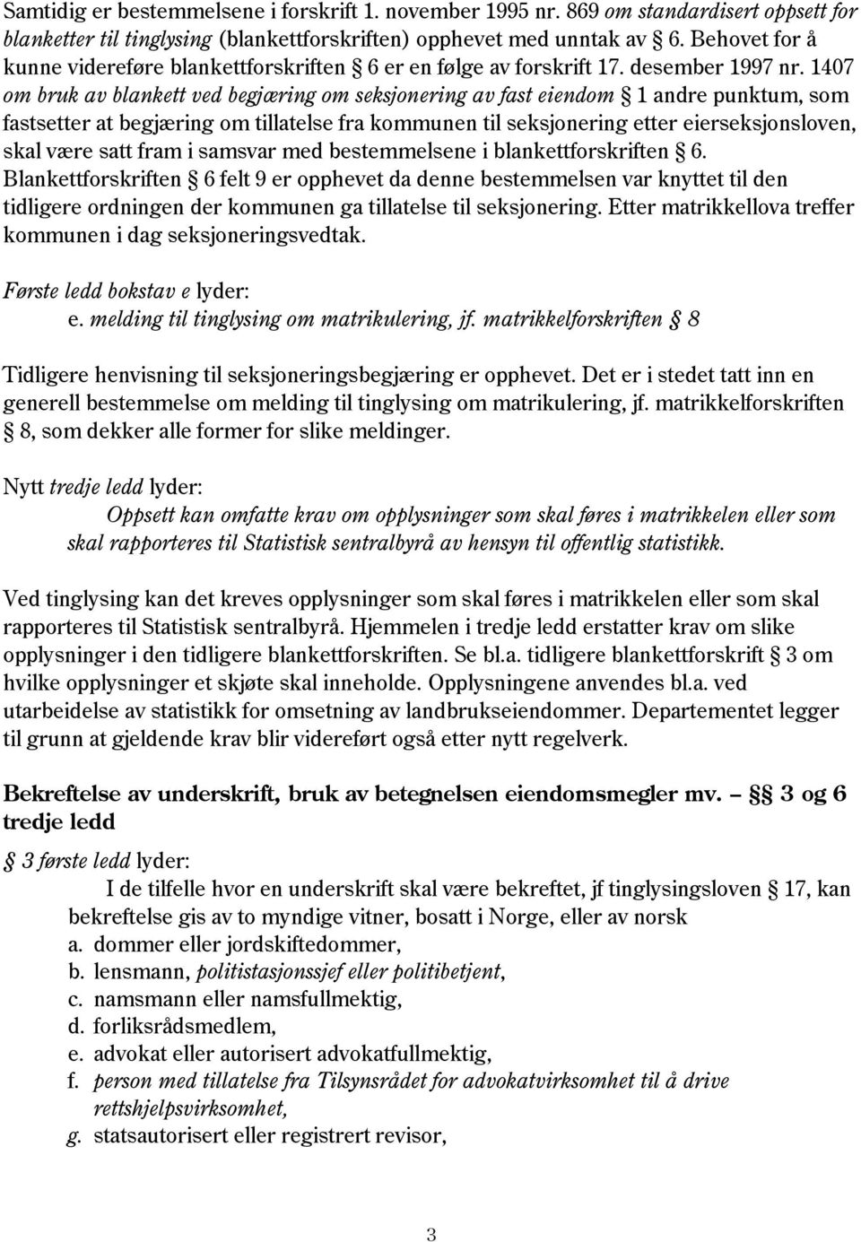 1407 om bruk av blankett ved begjæring om seksjonering av fast eiendom 1 andre punktum, som fastsetter at begjæring om tillatelse fra kommunen til seksjonering etter eierseksjonsloven, skal være satt