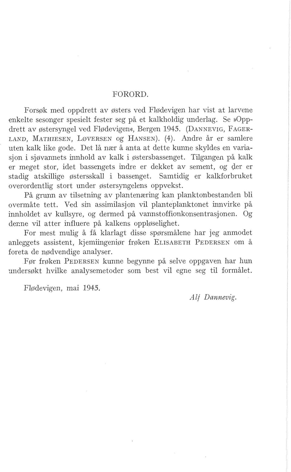 Tigangen på kak er meget stor, idet bassengets indre er dekket av sement, og der er stacig atskiige østersska i bassenget. Samticig er kakforbruket overordeitig stort under østersyngeeis oppvekst.