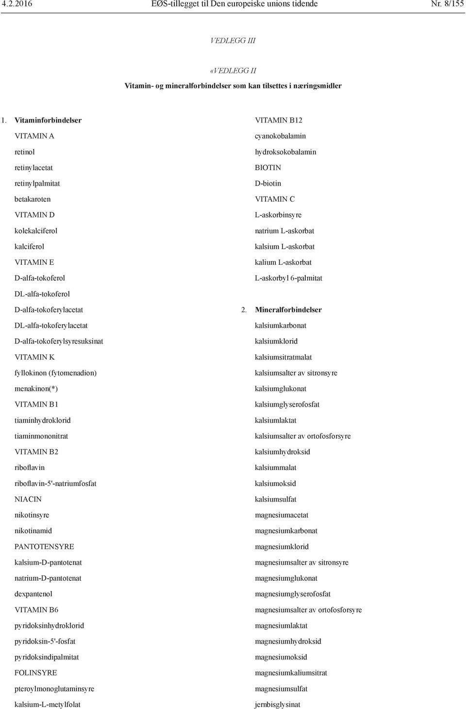 D-biotin VITAMIN C L-askorbinsyre natrium L-askorbat kalsium L-askorbat kalium L-askorbat L-askorbyl 6-palmitat DL-alfa-tokoferol D-alfa-tokoferylacetat DL-alfa-tokoferylacetat