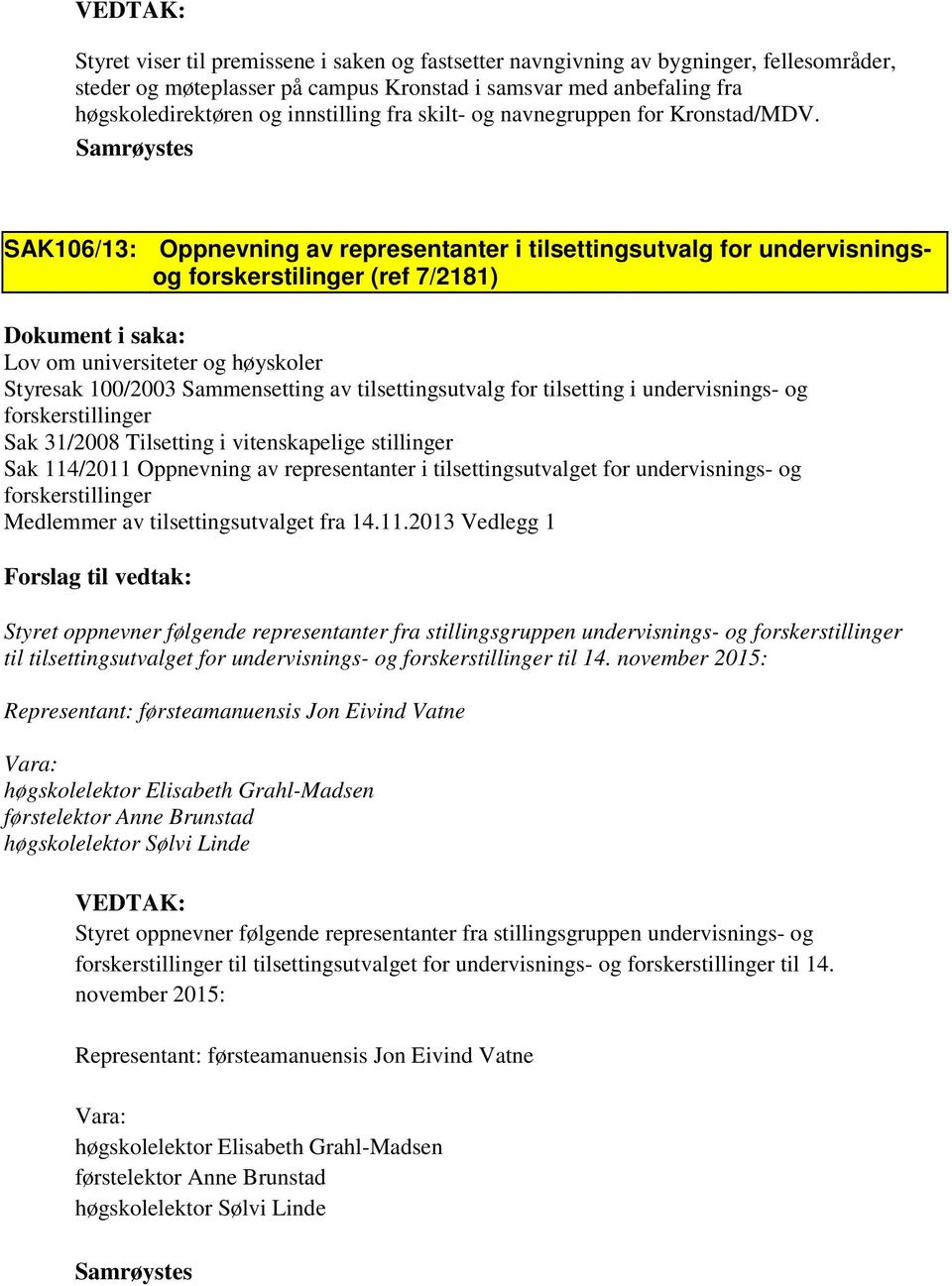 SAK106/13: Oppnevning av representanter i tilsettingsutvalg for undervisningsog forskerstilinger (ref 7/2181) Lov om universiteter og høyskoler Styresak 100/2003 Sammensetting av tilsettingsutvalg