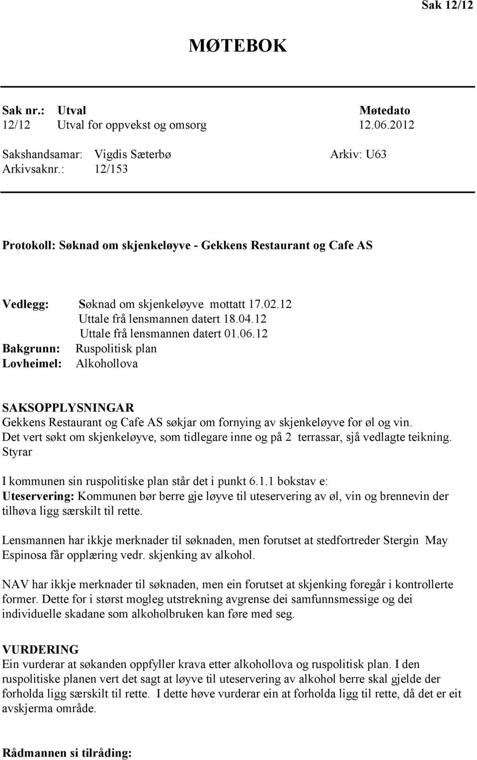 12 Uttale frå lensmannen datert 01.06.12 Bakgrunn: Ruspolitisk plan Lovheimel: Alkohollova SAKSOPPLYSNINGAR Gekkens Restaurant og Cafe AS søkjar om fornying av skjenkeløyve for øl og vin.