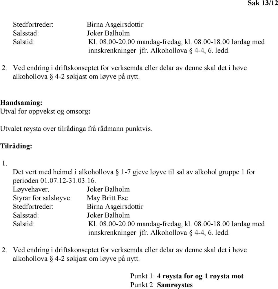 Handsaming: Utval for oppvekst og omsorg: Utvalet røysta over tilrådinga frå rådmann punktvis. Tilråding: 1.