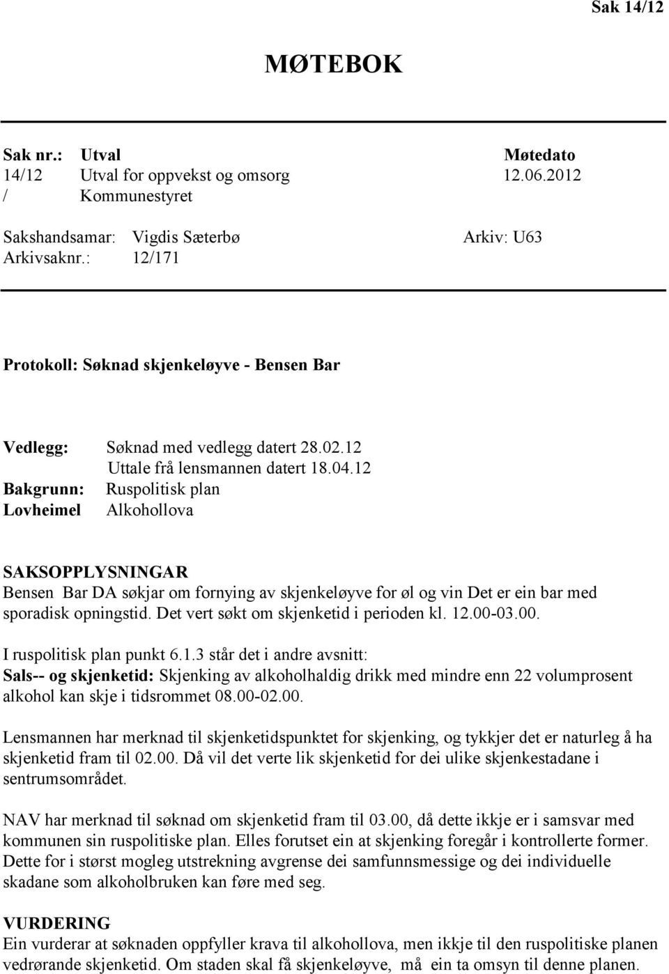 12 Bakgrunn: Ruspolitisk plan Lovheimel Alkohollova SAKSOPPLYSNINGAR Bensen Bar DA søkjar om fornying av skjenkeløyve for øl og vin Det er ein bar med sporadisk opningstid.