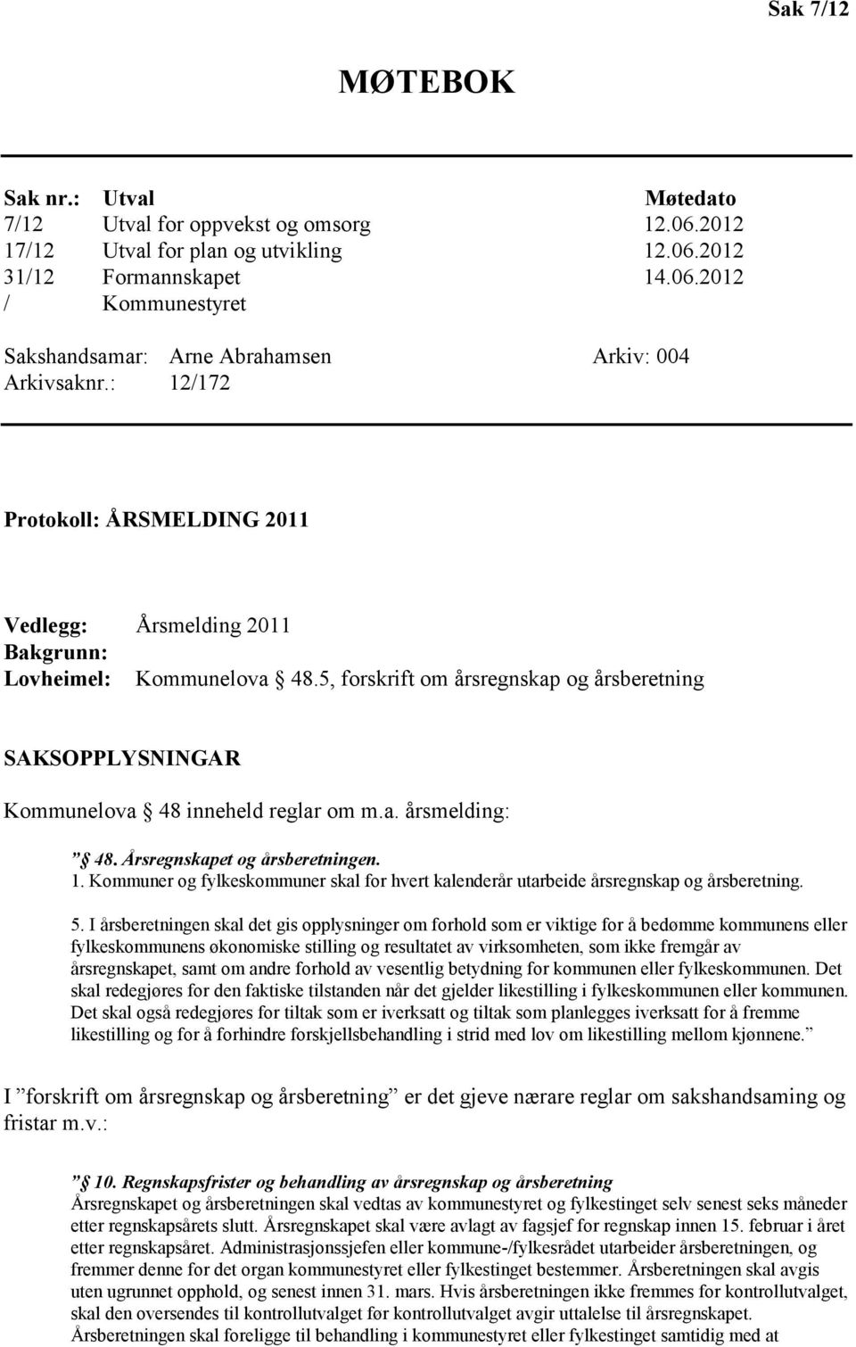 Årsregnskapet og årsberetningen. 1. Kommuner og fylkeskommuner skal for hvert kalenderår utarbeide årsregnskap og årsberetning. 5.