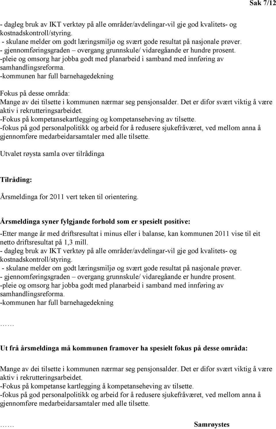 -kommunen har full barnehagedekning Fokus på desse områda: Mange av dei tilsette i kommunen nærmar seg pensjonsalder. Det er difor svært viktig å være aktiv i rekrutteringsarbeidet.