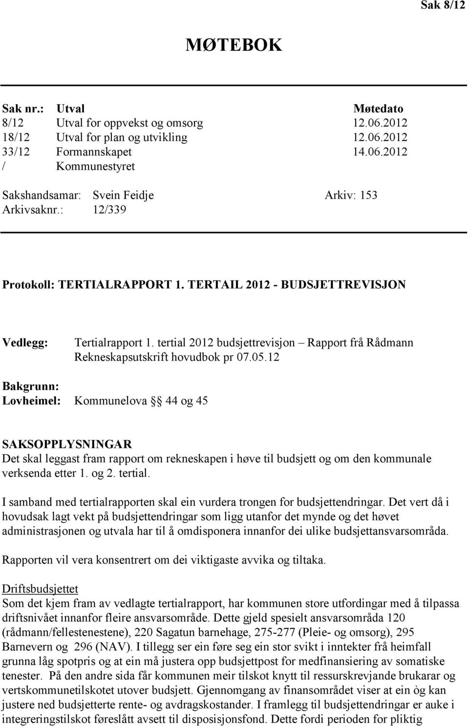 12 Bakgrunn: Lovheimel: Kommunelova 44 og 45 SAKSOPPLYSNINGAR Det skal leggast fram rapport om rekneskapen i høve til budsjett og om den kommunale verksenda etter 1. og 2. tertial.