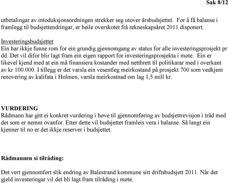 Det vil difor blir lagt fram ein eigen rapport for investeringsprosjekta i møte. Ein er likevel kjend med at ein må finansiera kostander med nettbrett til politikarar med i overkant av kr 100.000.