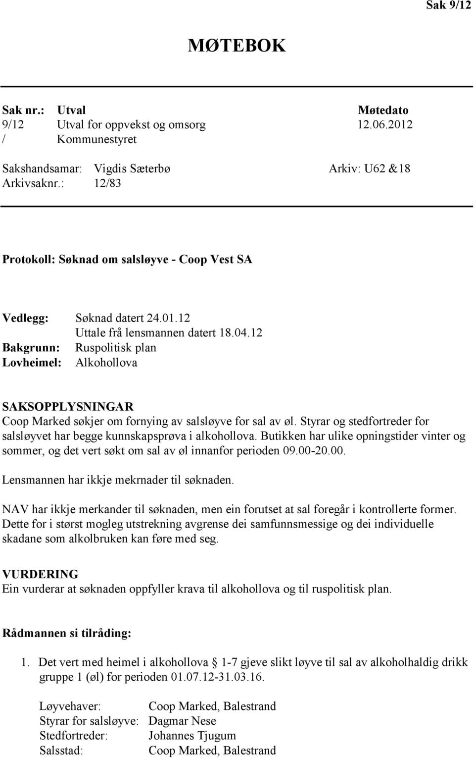 12 Bakgrunn: Ruspolitisk plan Lovheimel: Alkohollova SAKSOPPLYSNINGAR Coop Marked søkjer om fornying av salsløyve for sal av øl.