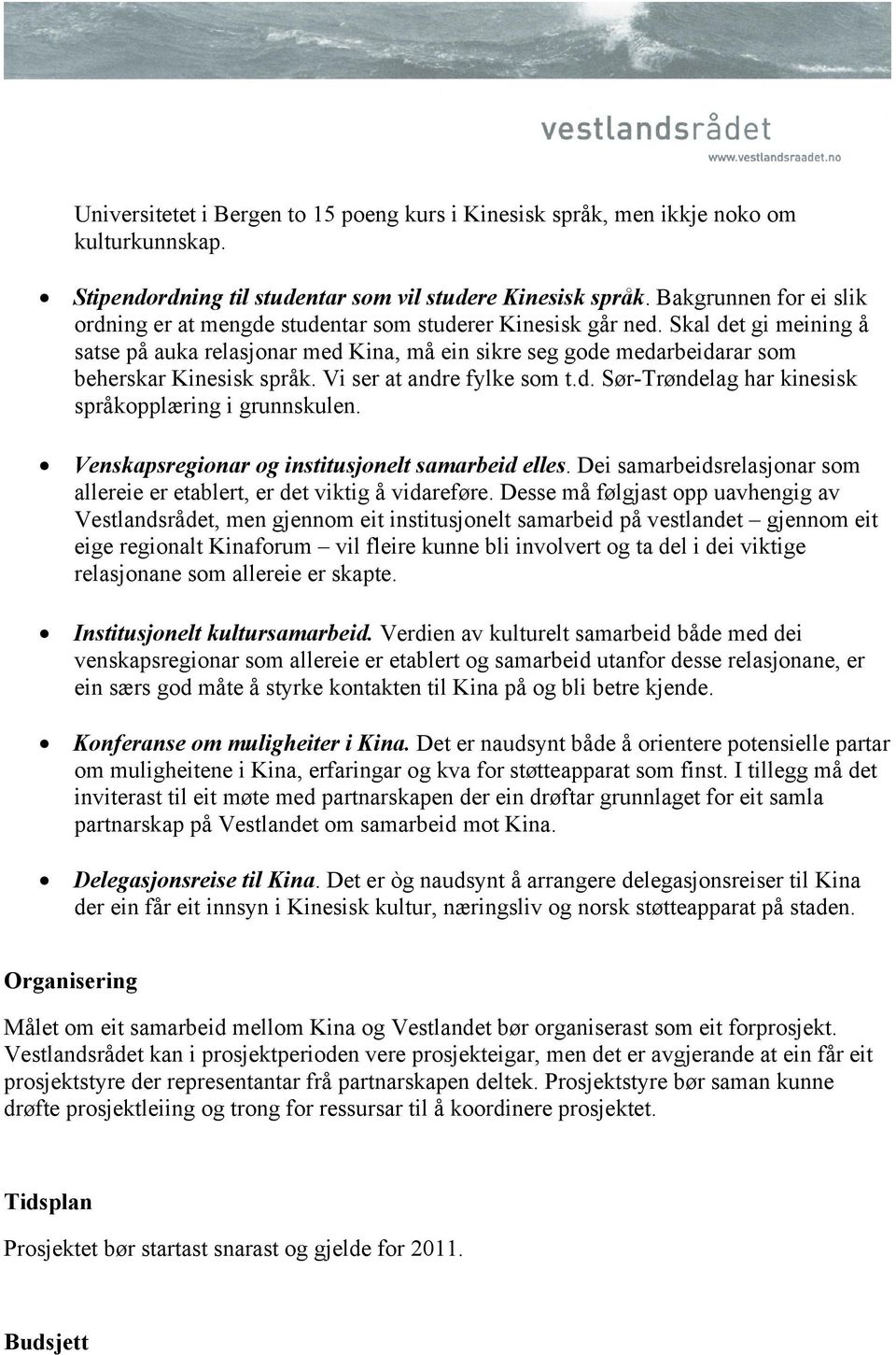 Skal det gi meining å satse på auka relasjonar med Kina, må ein sikre seg gode medarbeidarar som beherskar Kinesisk språk. Vi ser at andre fylke som t.d. Sør-Trøndelag har kinesisk språkopplæring i grunnskulen.