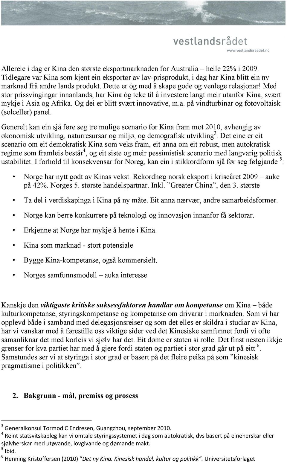 Med stor prissvingingar innanlands, har Kina òg teke til å investere langt meir utanfor Kina, svært mykje i Asia og Afrika. Og dei er blitt svært innovative, m.a. på vindturbinar og fotovoltaisk (solceller) panel.