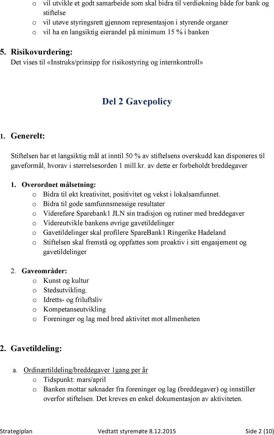 Generelt: Stiftelsen har et langsiktig mål at inntil 50 % av stiftelsens overskudd kan disponeres til gaveformål, hvorav i størrelsesorden 1 mill.kr. av dette er forbeholdt breddegaver 1.