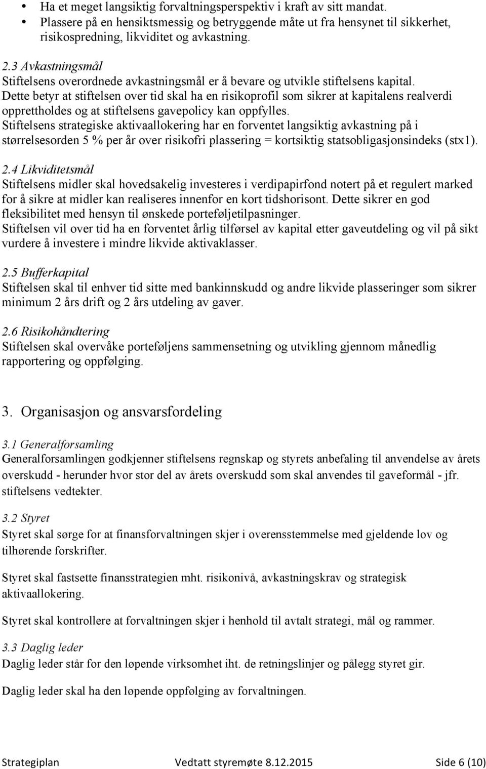 Dette betyr at stiftelsen over tid skal ha en risikoprofil som sikrer at kapitalens realverdi opprettholdes og at stiftelsens gavepolicy kan oppfylles.