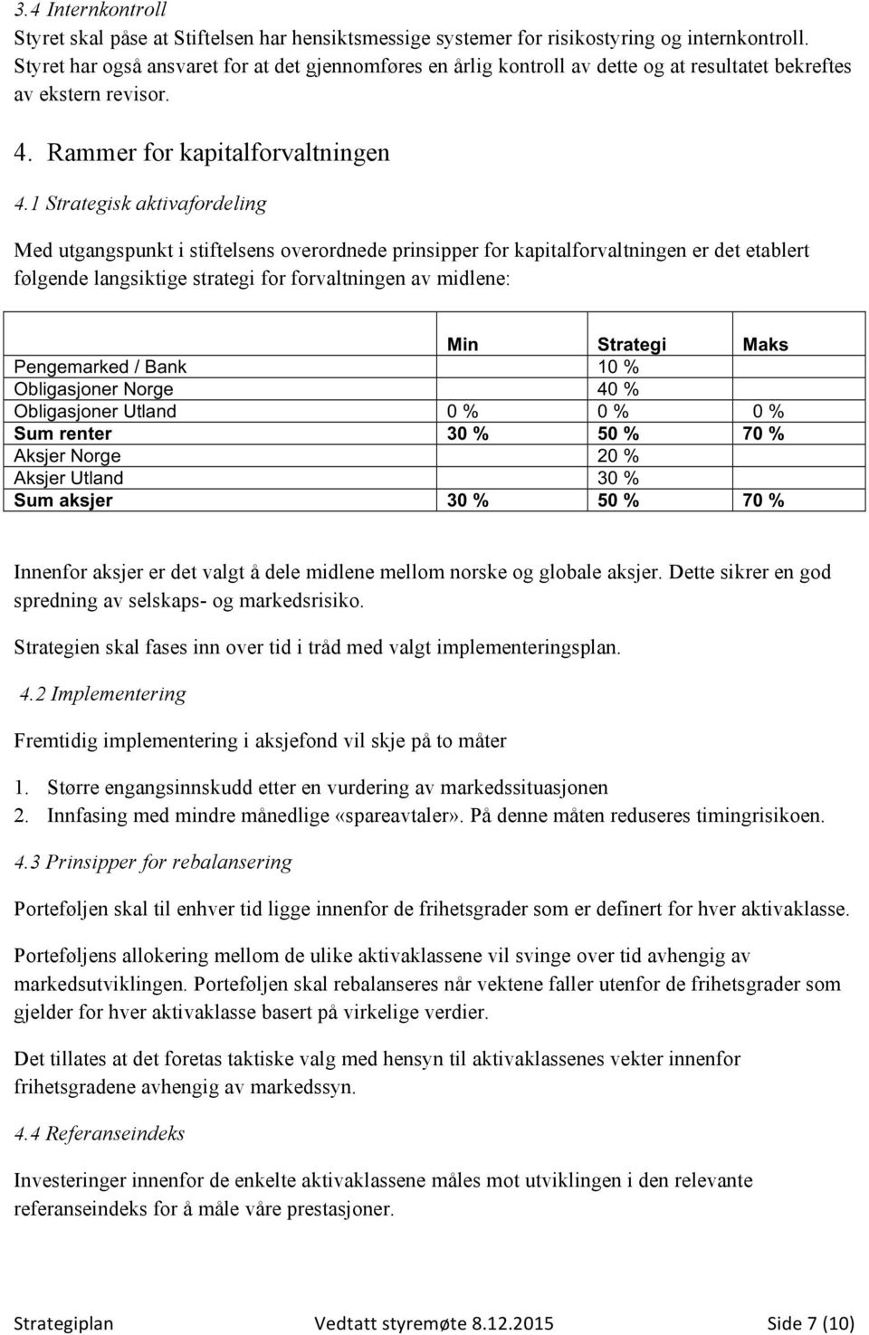 1 Strategisk aktivafordeling Med utgangspunkt i stiftelsens overordnede prinsipper for kapitalforvaltningen er det etablert følgende langsiktige strategi for forvaltningen av midlene: Min Strategi