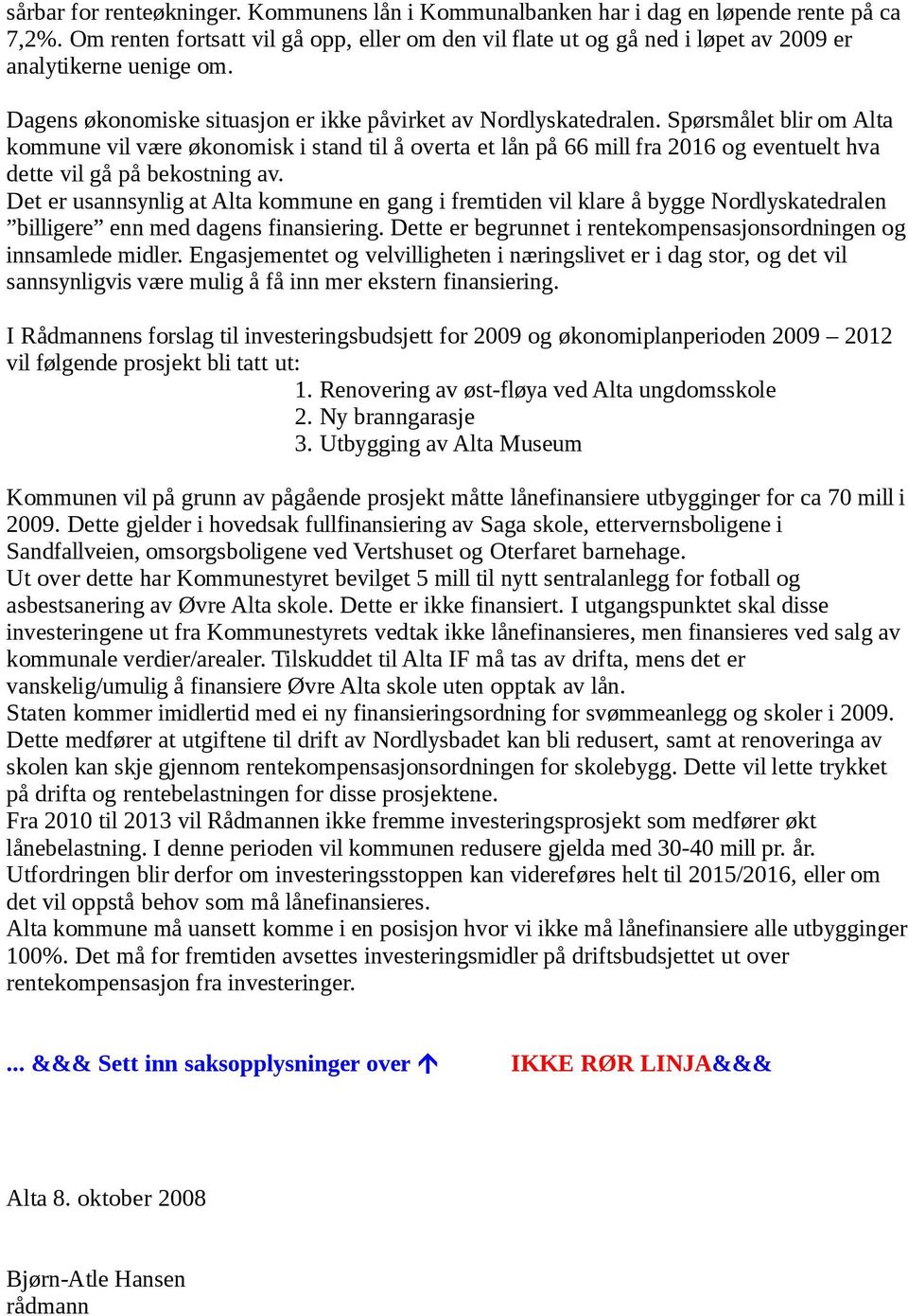 Spørsmålet blir om Alta kommune vil være økonomisk i stand til å overta et lån på 66 mill fra 2016 og eventuelt hva dette vil gå på bekostning av.