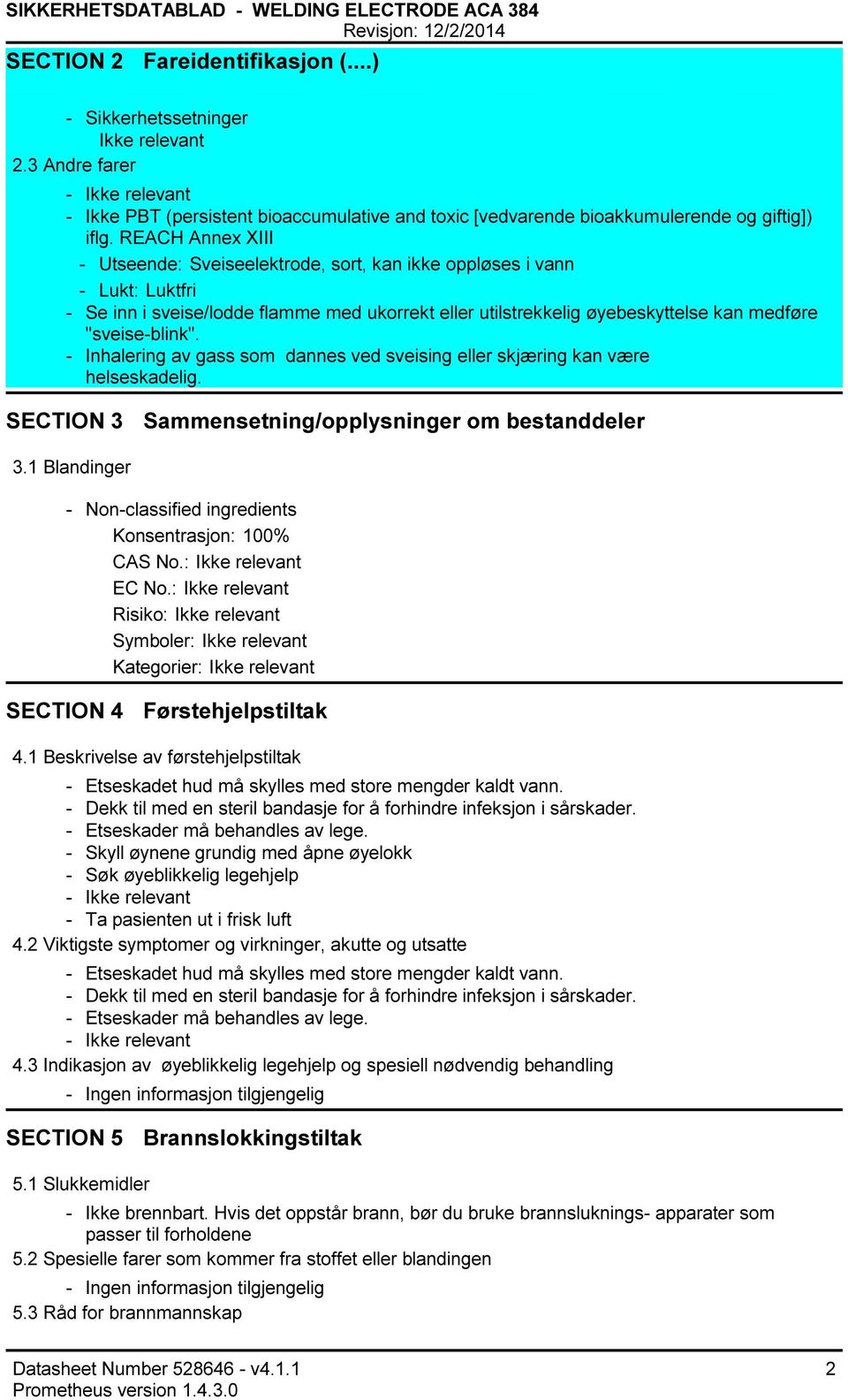 REACH Annex XIII Utseende: Sveiseelektrode, sort, kan ikke oppløses i vann Lukt: Luktfri Se inn i sveise/lodde flamme med ukorrekt eller utilstrekkelig øyebeskyttelse kan medføre "sveiseblink".