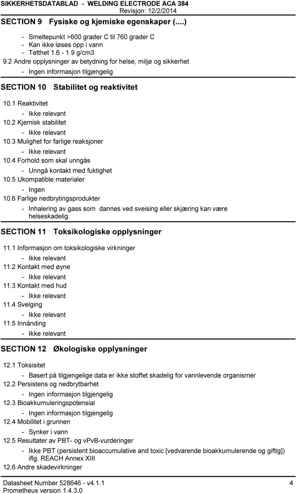 3 Mulighet for farlige reaksjoner 10.4 Forhold som skal unngås Unngå kontakt med fuktighet 10.5 Ukompatible materialer Ingen 10.