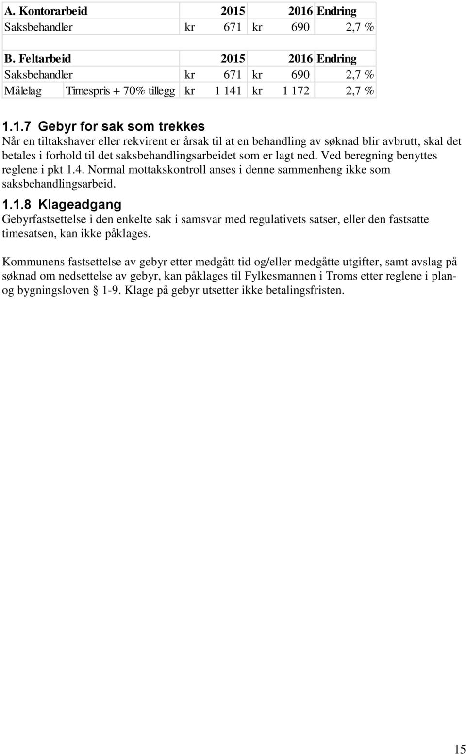 Ved beregning benyttes reglene i pkt 1.4. Normal mottakskontroll anses i denne sammenheng ikke som saksbehandlingsarbeid. 1.1.8 Klageadgang Gebyrfastsettelse i den enkelte sak i samsvar med regulativets satser, eller den fastsatte timesatsen, kan ikke påklages.