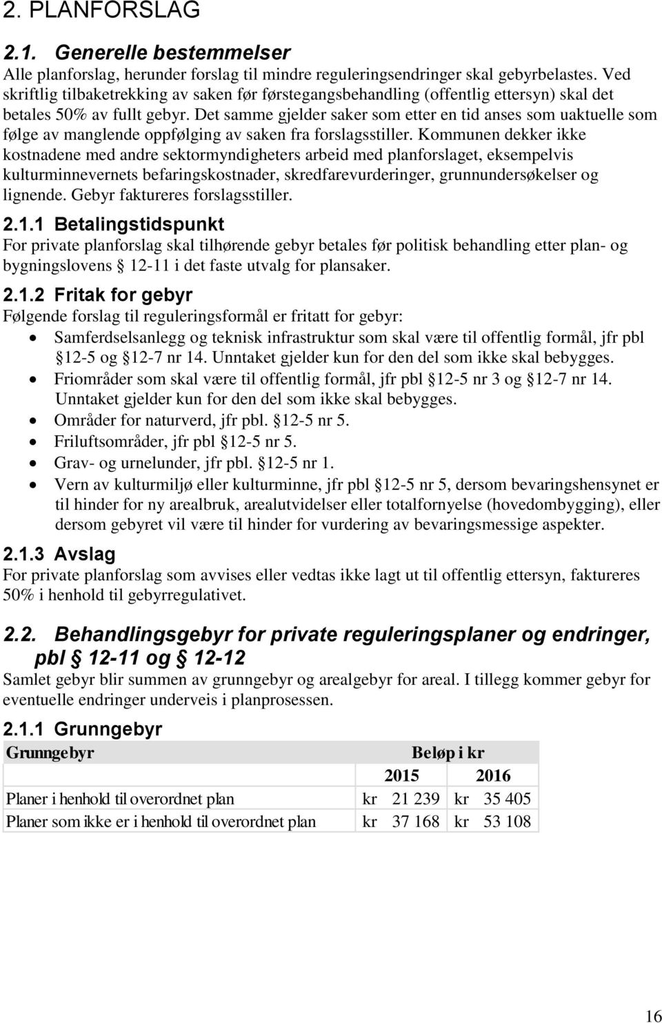 Det samme gjelder saker som etter en tid anses som uaktuelle som følge av manglende oppfølging av saken fra forslagsstiller.