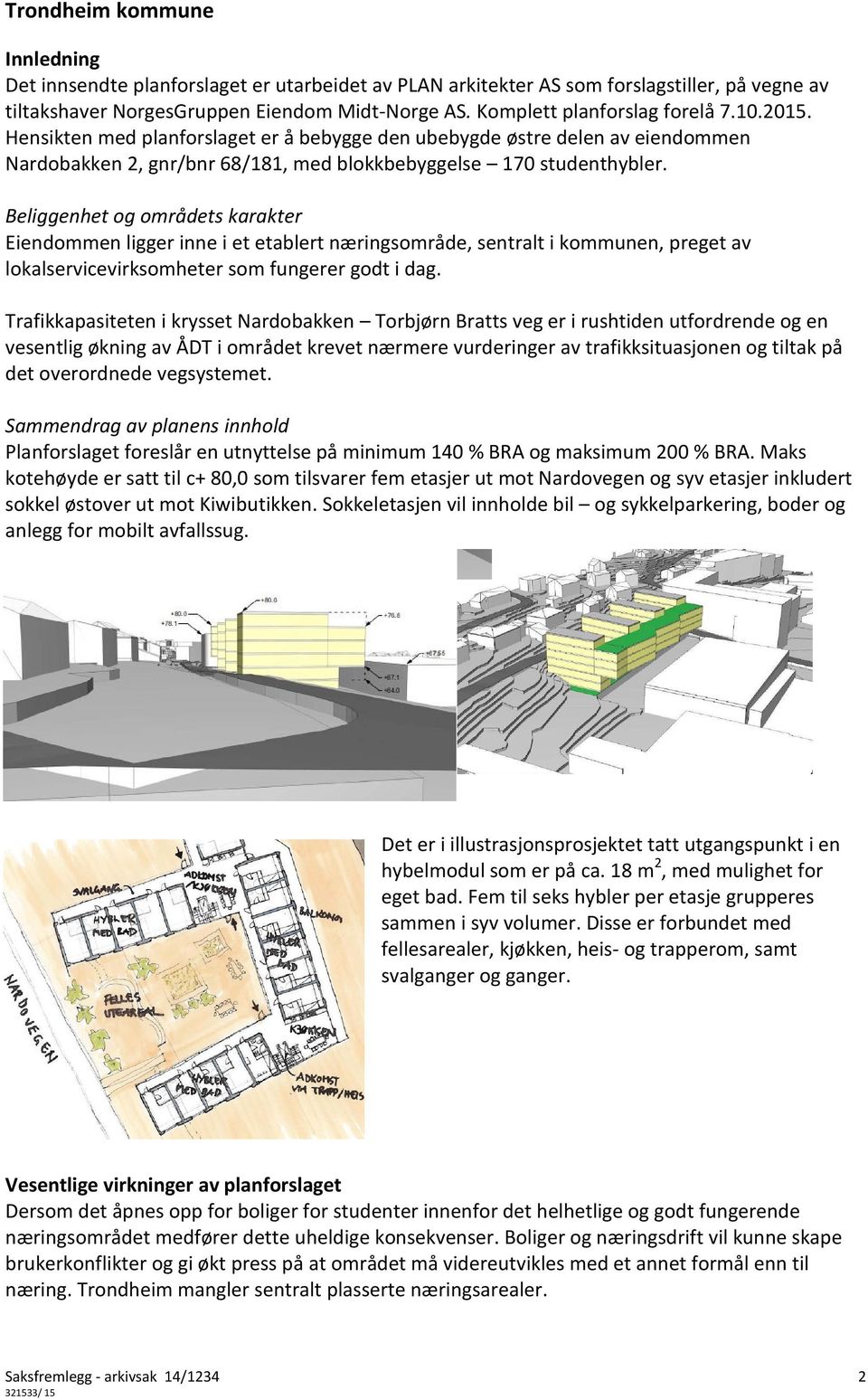 Beliggenhet og områdets karakter Eiendommen ligger inne i et etablert næringsområde, sentralt i kommunen, preget av lokalservicevirksomheter som fungerer godt i dag.