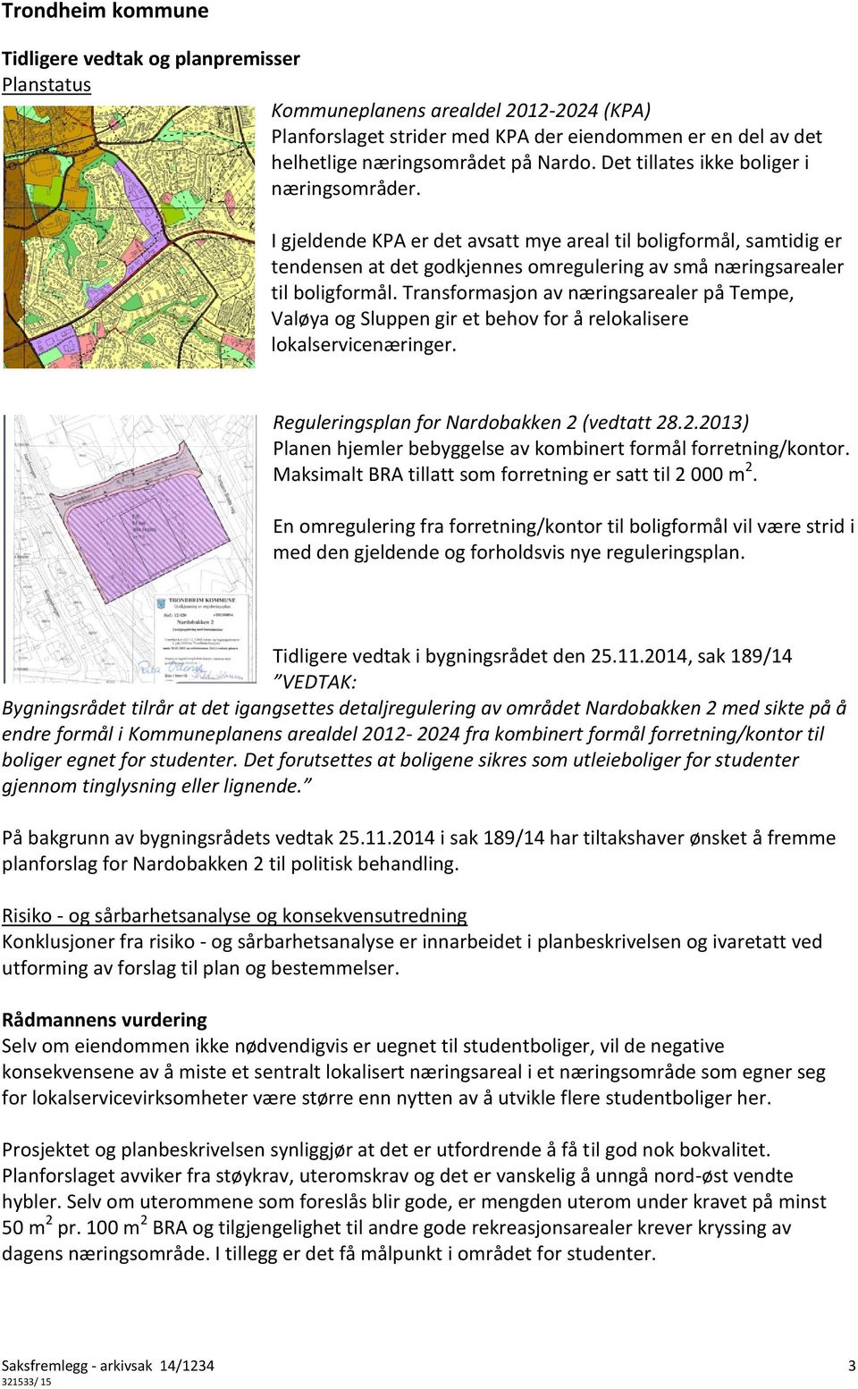 Transformasjon av næringsarealer på Tempe, Valøya og Sluppen gir et behov for å relokalisere lokalservicenæringer. Reguleringsplan for Nardobakken 2 