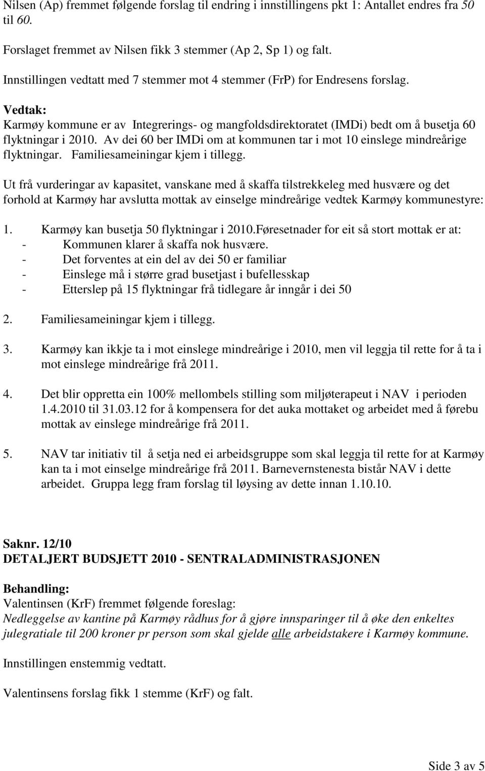 Av dei 60 ber IMDi om at kommunen tar i mot 10 einslege mindreårige flyktningar. Familiesameiningar kjem i tillegg.