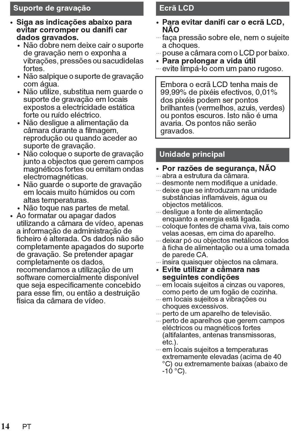 alimentação da câmara durante a filmagem, reprodução ou quando aceder ao suporte de gravação 0 Não coloque o suporte de gravação junto a objectos que gerem campos magnéticos fortes ou emitam ondas