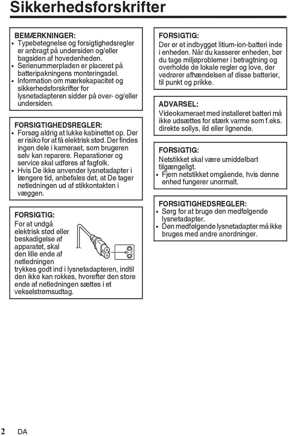 risiko for at få elektrisk stød Der findes ingen dele i kameraet, som brugeren selv kan reparere Reparationer og service skal udføres af fagfolk 0 Hvis De ikke anvender lysnetadapter i længere tid,