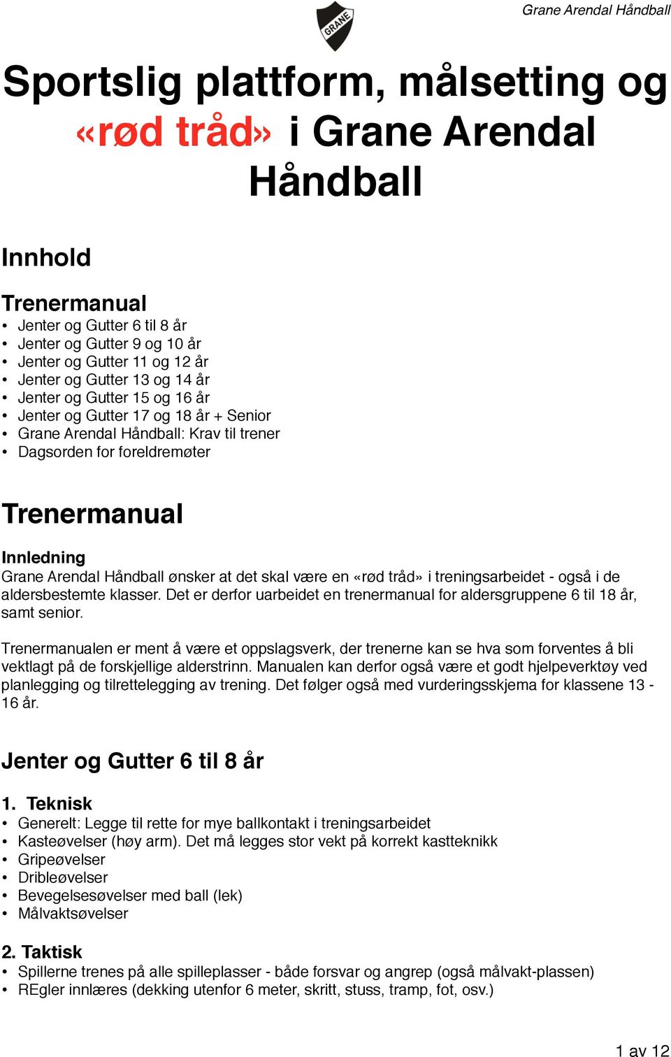 det skal være en «rød tråd» i treningsarbeidet - også i de aldersbestemte klasser. Det er derfor uarbeidet en trenermanual for aldersgruppene 6 til 18 år, samt senior.