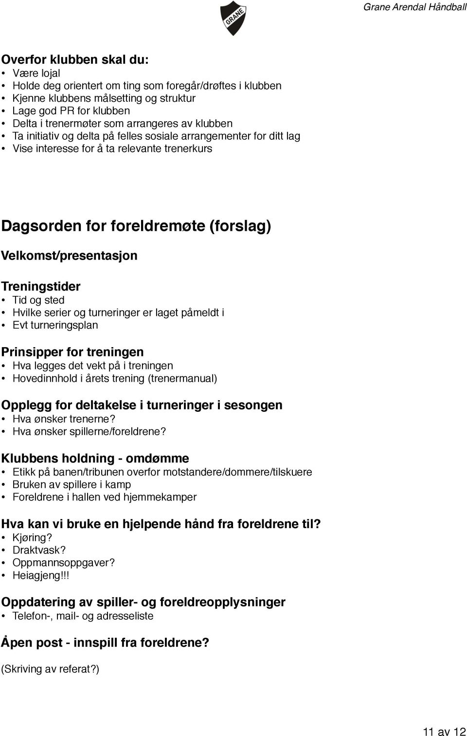 sted Hvilke serier og turneringer er laget påmeldt i Evt turneringsplan Prinsipper for treningen Hva legges det vekt på i treningen Hovedinnhold i årets trening (trenermanual) Opplegg for deltakelse