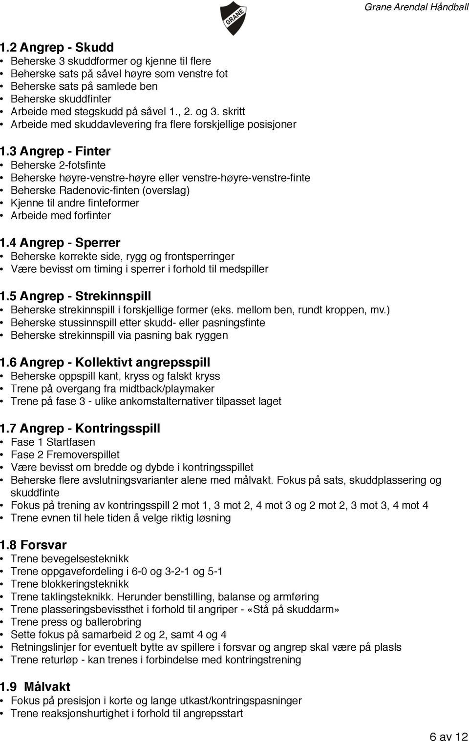 3 Angrep - Finter Beherske 2-fotsfinte Beherske høyre-venstre-høyre eller venstre-høyre-venstre-finte Beherske Radenovic-finten (overslag) Kjenne til andre finteformer Arbeide med forfinter 1.