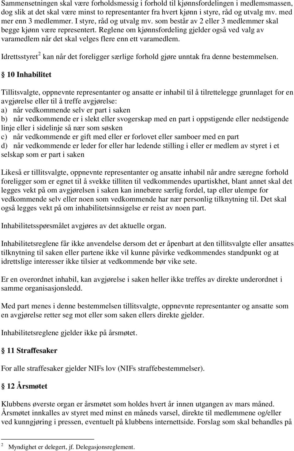 Reglene om kjønnsfordeling gjelder også ved valg av varamedlem når det skal velges flere enn ett varamedlem. Idrettsstyret 2 kan når det foreligger særlige forhold gjøre unntak fra denne bestemmelsen.