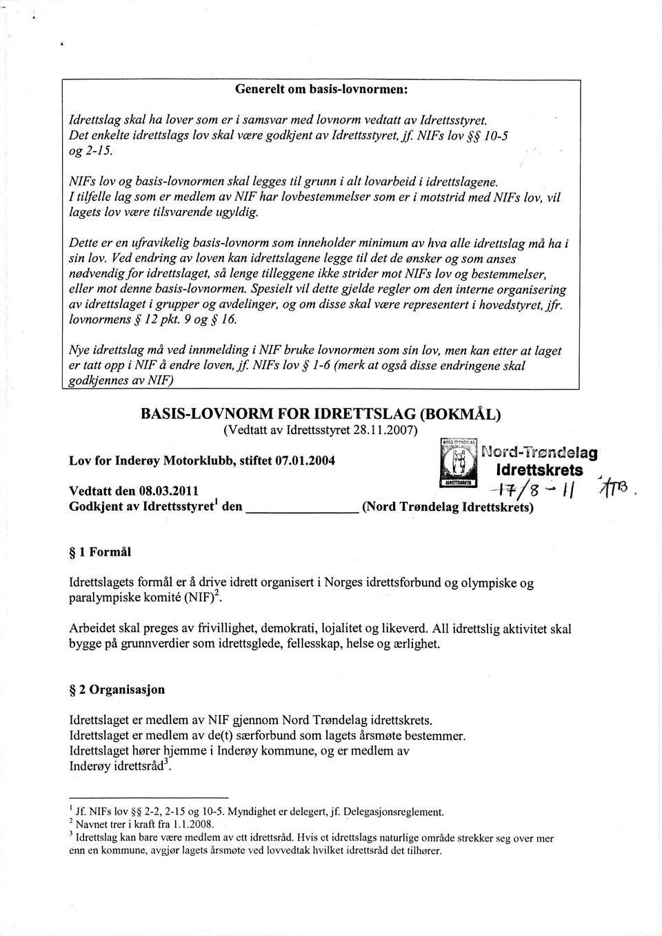 I ttlfelle lag som er medlem av NIF har lovbestemmelser som er i motstrid med NIFs lov, vil lagets lov være tilsvarende ugtldig.