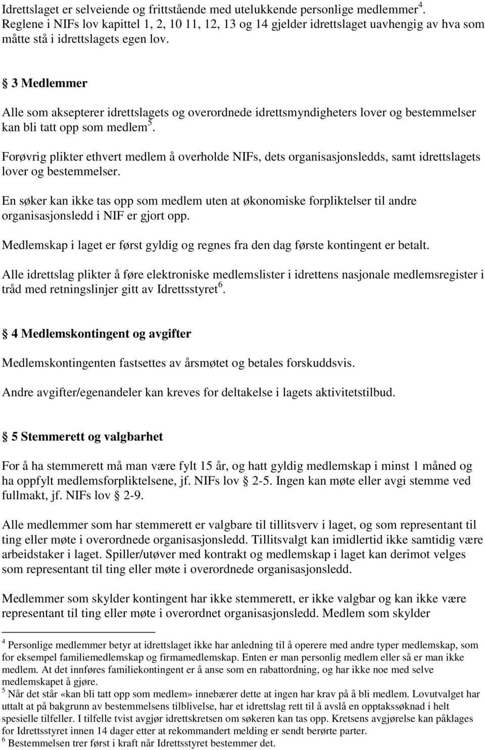 3 Medlemmer Alle som aksepterer idrettslagets og overordnede idrettsmyndigheters lover og bestemmelser kan bli tatt opp som medlem 5.