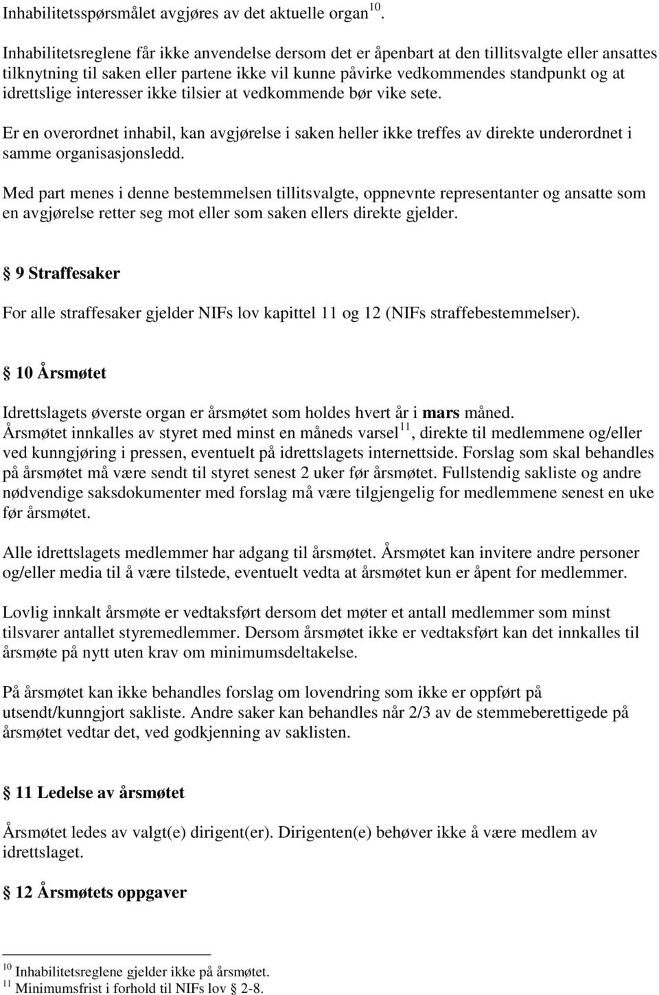 interesser ikke tilsier at vedkommende bør vike sete. Er en overordnet inhabil, kan avgjørelse i saken heller ikke treffes av direkte underordnet i samme organisasjonsledd.