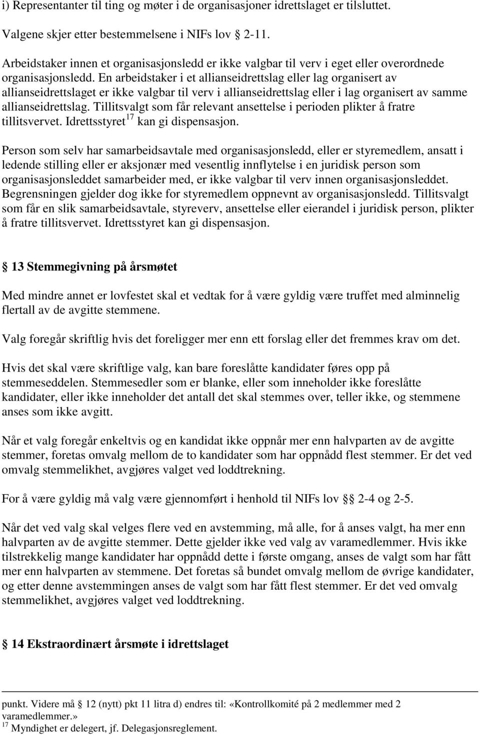 En arbeidstaker i et allianseidrettslag eller lag organisert av allianseidrettslaget er ikke valgbar til verv i allianseidrettslag eller i lag organisert av samme allianseidrettslag.