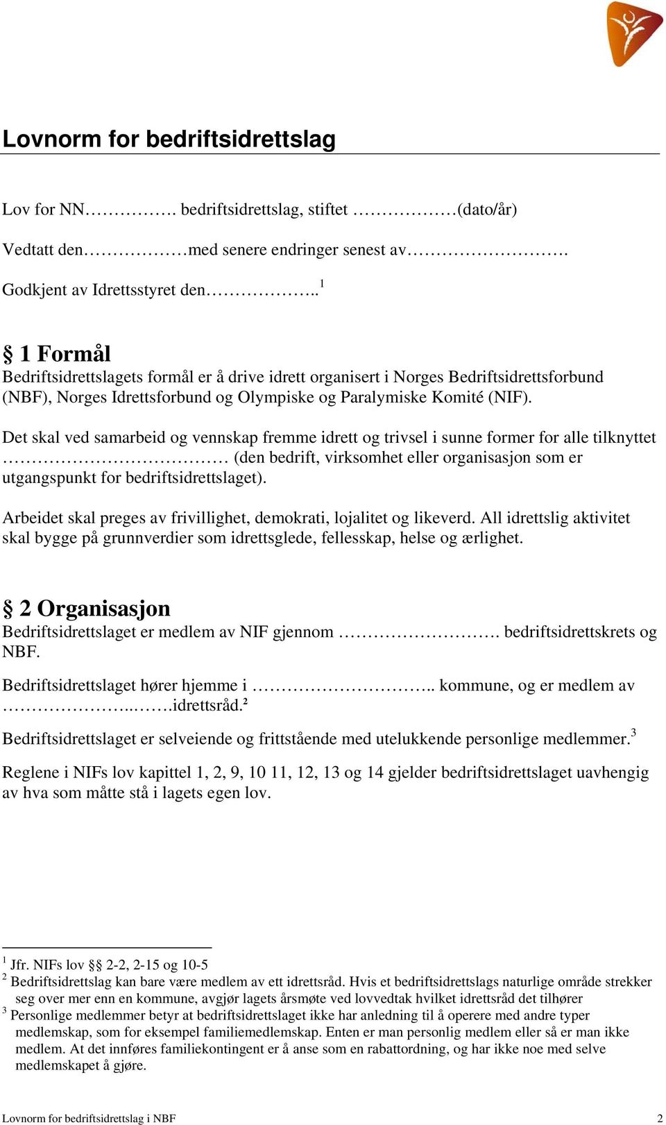 Det skal ved samarbeid og vennskap fremme idrett og trivsel i sunne former for alle tilknyttet (den bedrift, virksomhet eller organisasjon som er utgangspunkt for bedriftsidrettslaget).