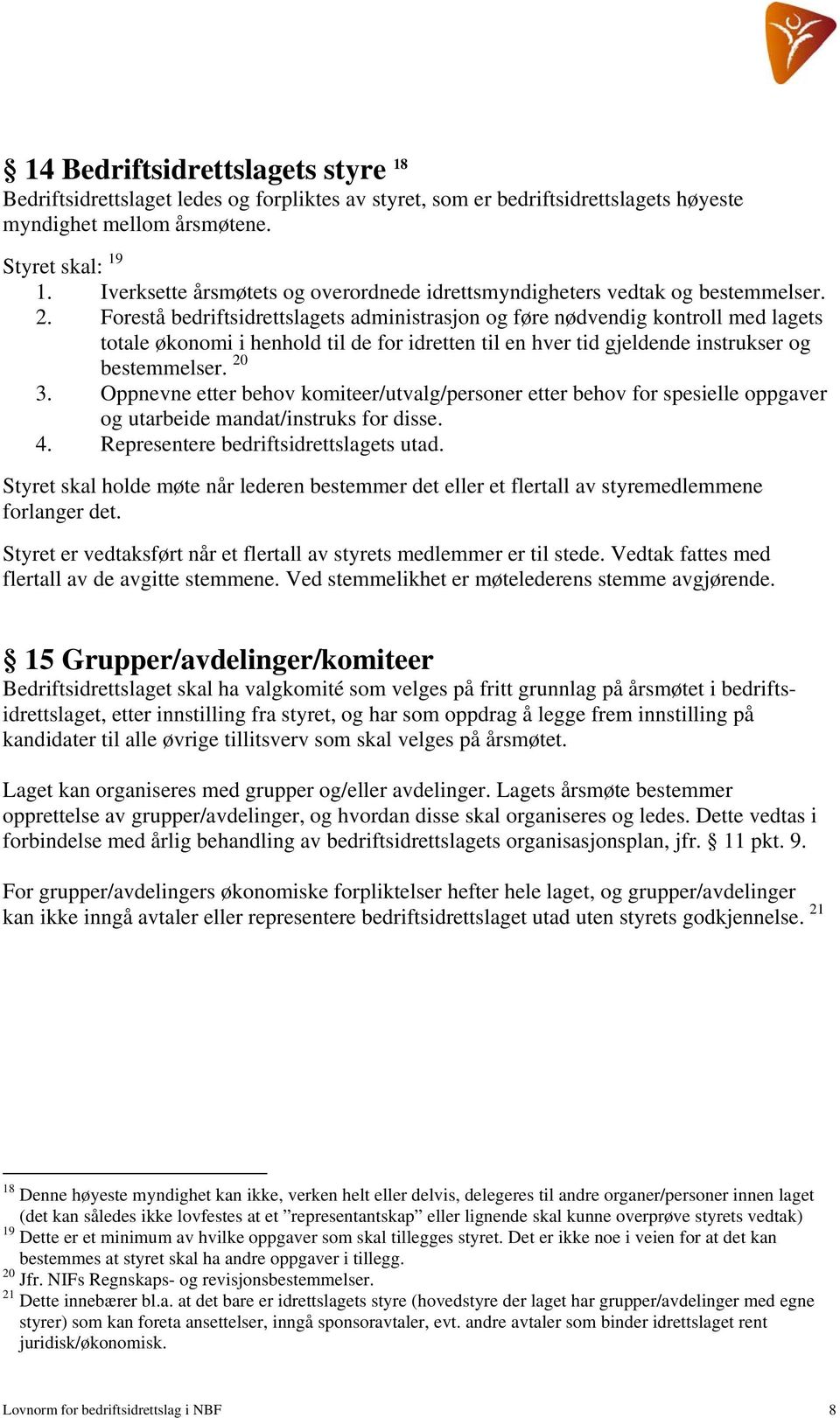 Forestå bedriftsidrettslagets administrasjon og føre nødvendig kontroll med lagets totale økonomi i henhold til de for idretten til en hver tid gjeldende instrukser og bestemmelser. 20 3.