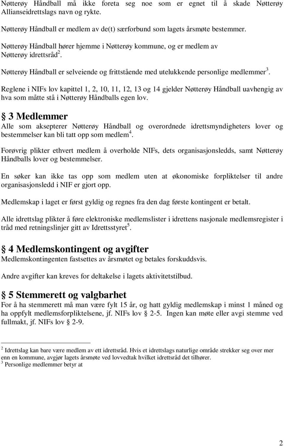 Reglene i NIFs lov kapittel 1, 2, 10, 11, 12, 13 og 14 gjelder Nøtterøy Håndball uavhengig av hva som måtte stå i Nøtterøy Håndballs egen lov.