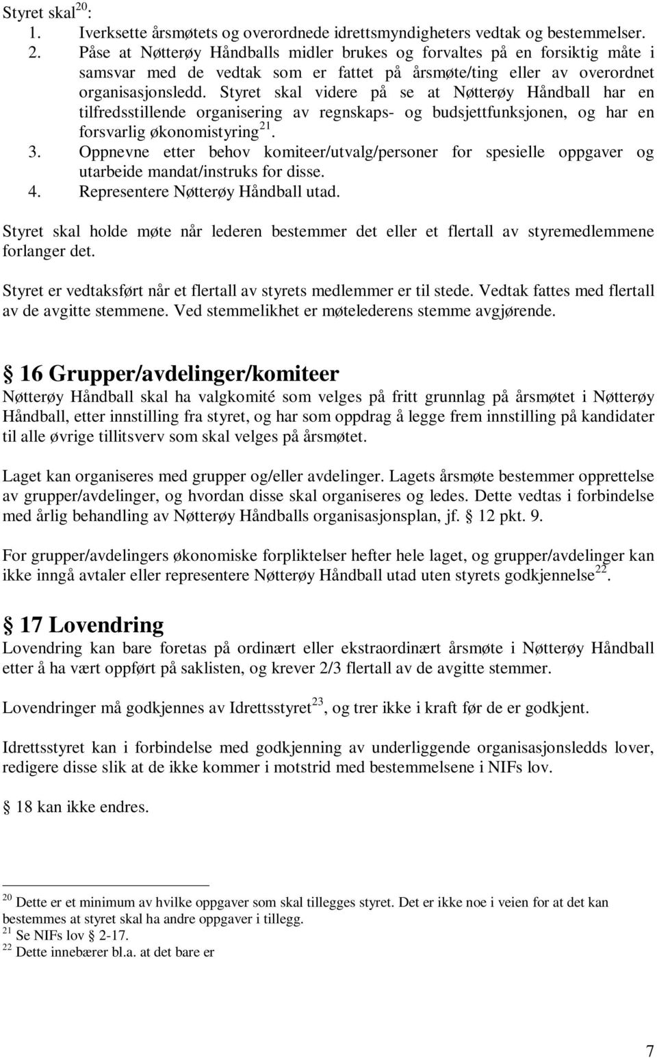Oppnevne etter behov komiteer/utvalg/personer for spesielle oppgaver og utarbeide mandat/instruks for disse. 4. Representere Nøtterøy Håndball utad.