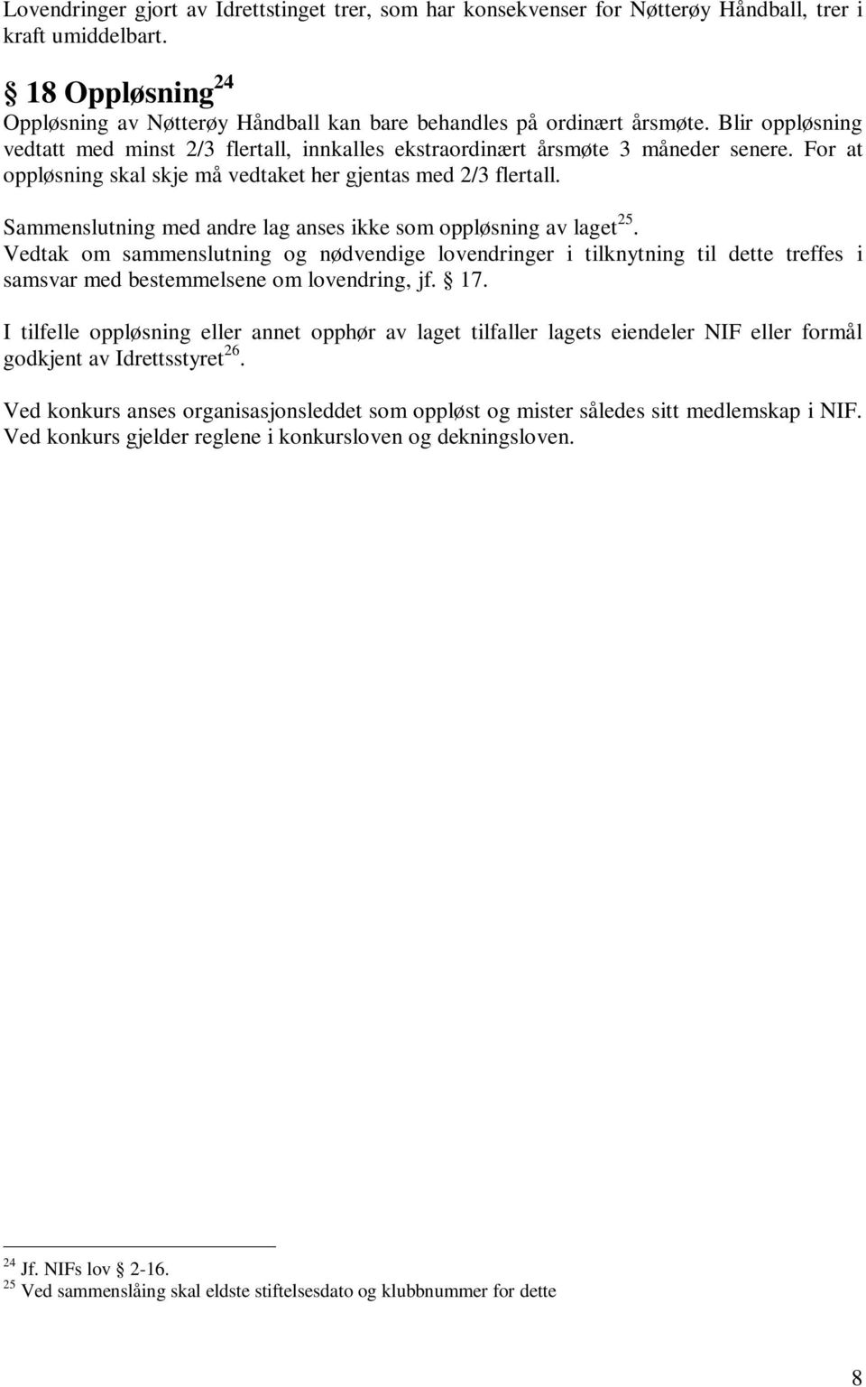 Sammenslutning med andre lag anses ikke som oppløsning av laget 25. Vedtak om sammenslutning og nødvendige lovendringer i tilknytning til dette treffes i samsvar med bestemmelsene om lovendring, jf.