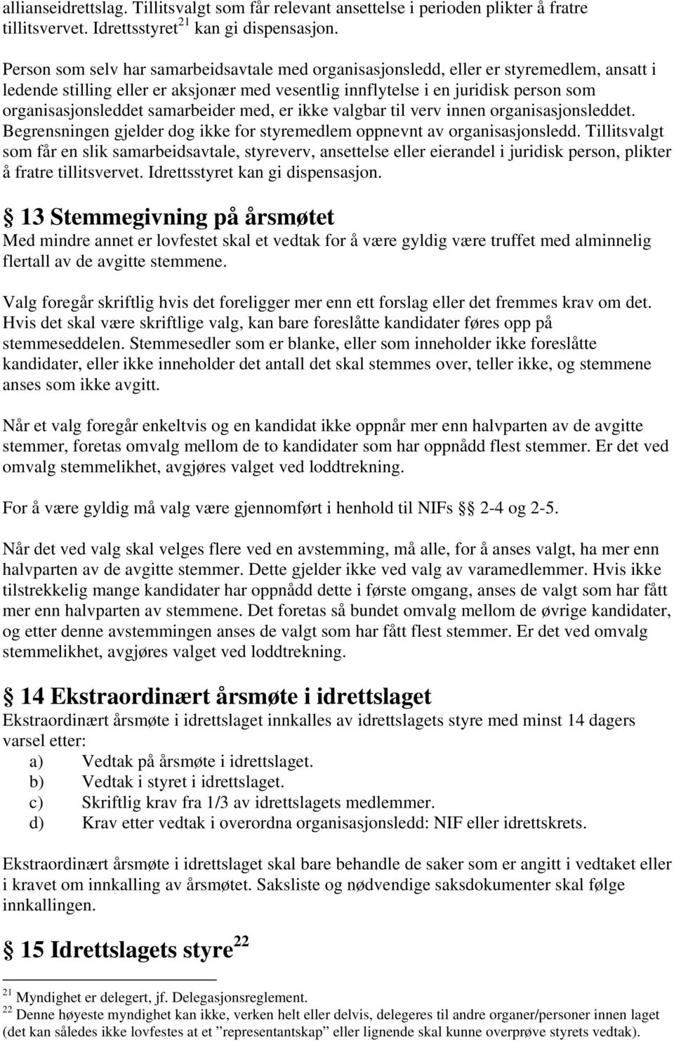 samarbeider med, er ikke valgbar til verv innen organisasjonsleddet. Begrensningen gjelder dog ikke for styremedlem oppnevnt av organisasjonsledd.