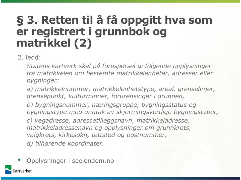 matrikkelenhetstype, areal, grenselinjer, grensepunkt, kulturminner, forurensinger i grunnen, b) bygningsnummer, næringsgruppe, bygningsstatus og bygningstype med