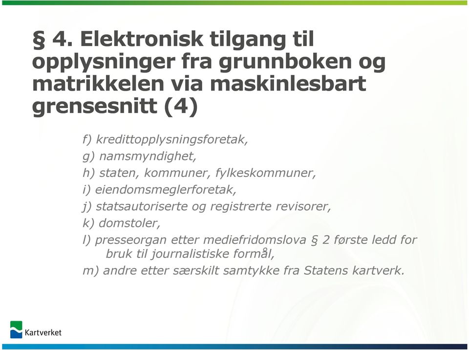 eiendomsmeglerforetak, j) statsautoriserte og registrerte revisorer, k) domstoler, l) presseorgan etter