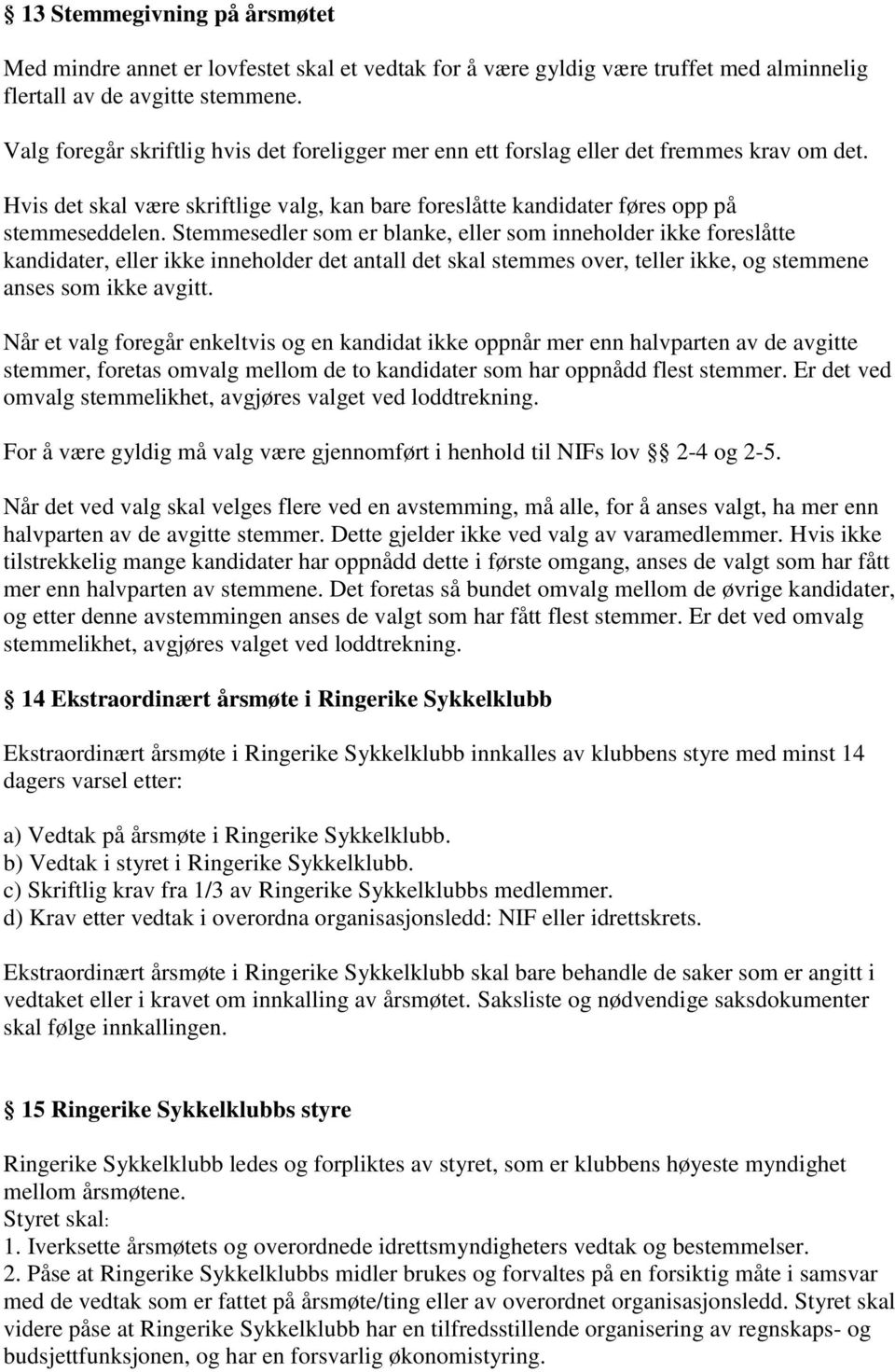 Stemmesedler som er blanke, eller som inneholder ikke foreslåtte kandidater, eller ikke inneholder det antall det skal stemmes over, teller ikke, og stemmene anses som ikke avgitt.