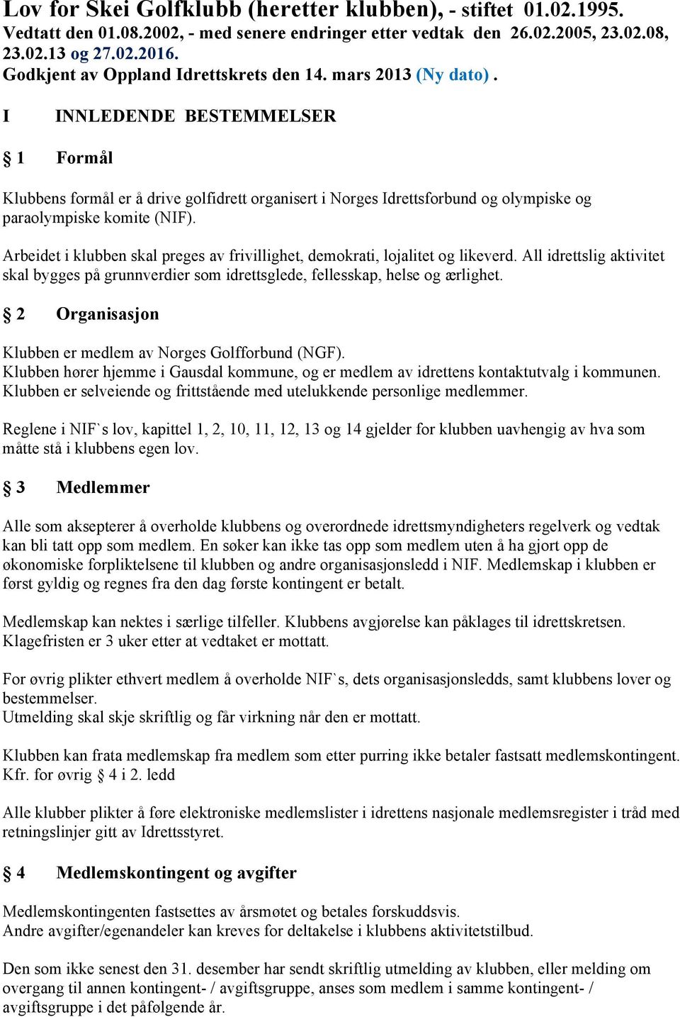 I INNLEDENDE BESTEMMELSER 1 Formål Klubbens formål er å drive golfidrett organisert i Norges Idrettsforbund og olympiske og paraolympiske komite (NIF).