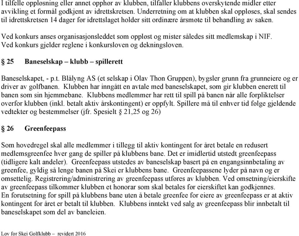 Ved konkurs anses organisasjonsleddet som oppløst og mister således sitt medlemskap i NIF. Ved konkurs gjelder reglene i konkursloven og dekningsloven.