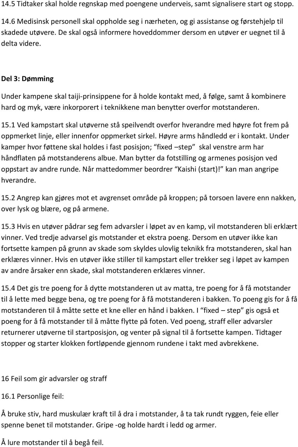 Del 3: Dømming Under kampene skal taiji-prinsippene for å holde kontakt med, å følge, samt å kombinere hard og myk, være inkorporert i teknikkene man benytter overfor motstanderen. 15.