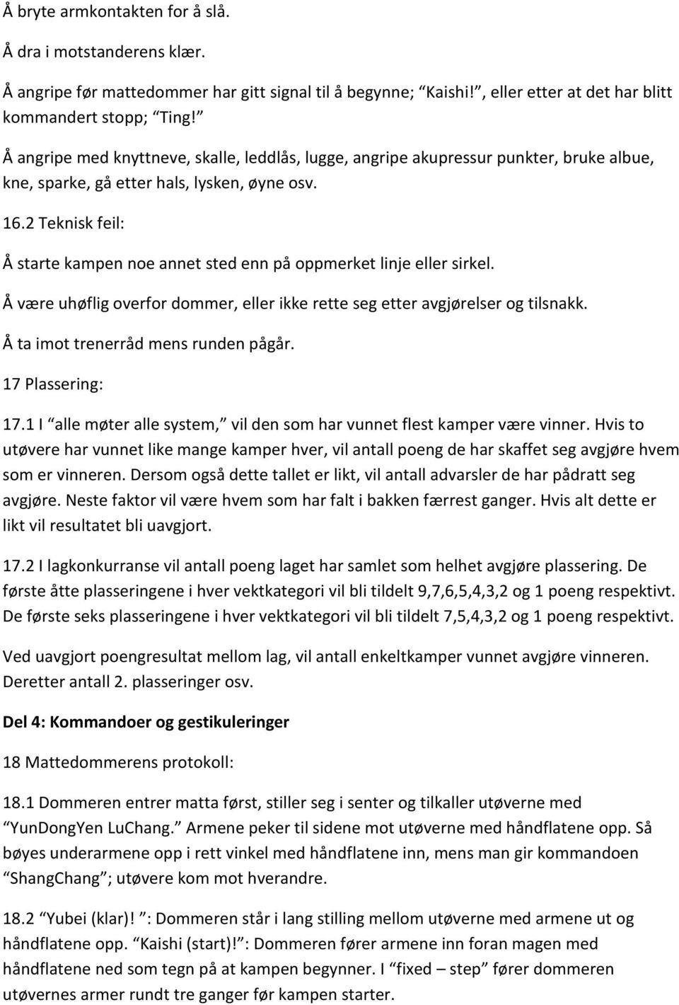 2 Teknisk feil: Å starte kampen noe annet sted enn på oppmerket linje eller sirkel. Å være uhøflig overfor dommer, eller ikke rette seg etter avgjørelser og tilsnakk.