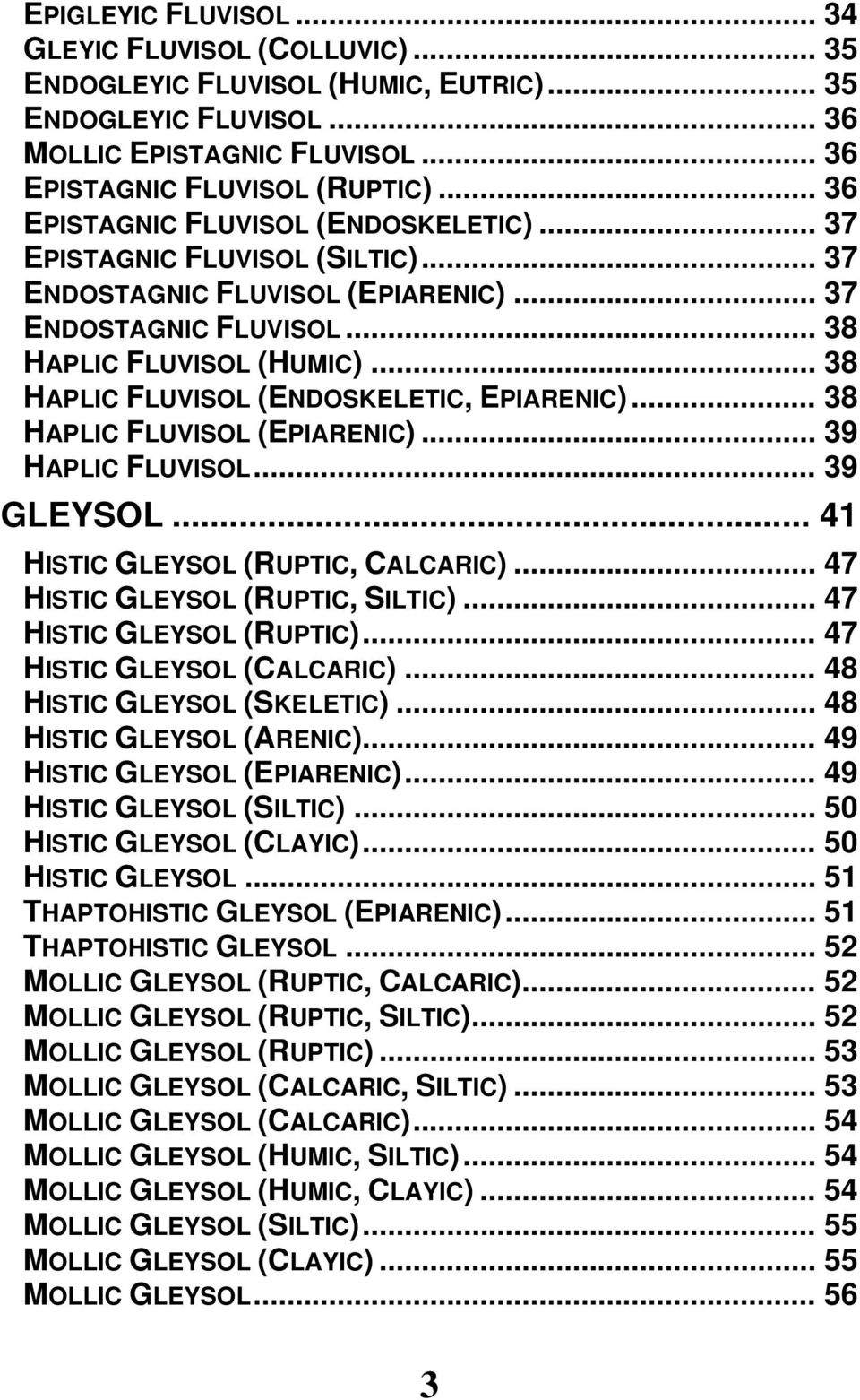 .. 38 HAPLIC FLUVISOL (ENDOSKELETIC, EPIARENIC)... 38 HAPLIC FLUVISOL (EPIARENIC)... 39 HAPLIC FLUVISOL... 39 GLEYSOL... 41 HISTIC GLEYSOL (RUPTIC, CALCARIC)... 47 HISTIC GLEYSOL (RUPTIC, SILTIC).