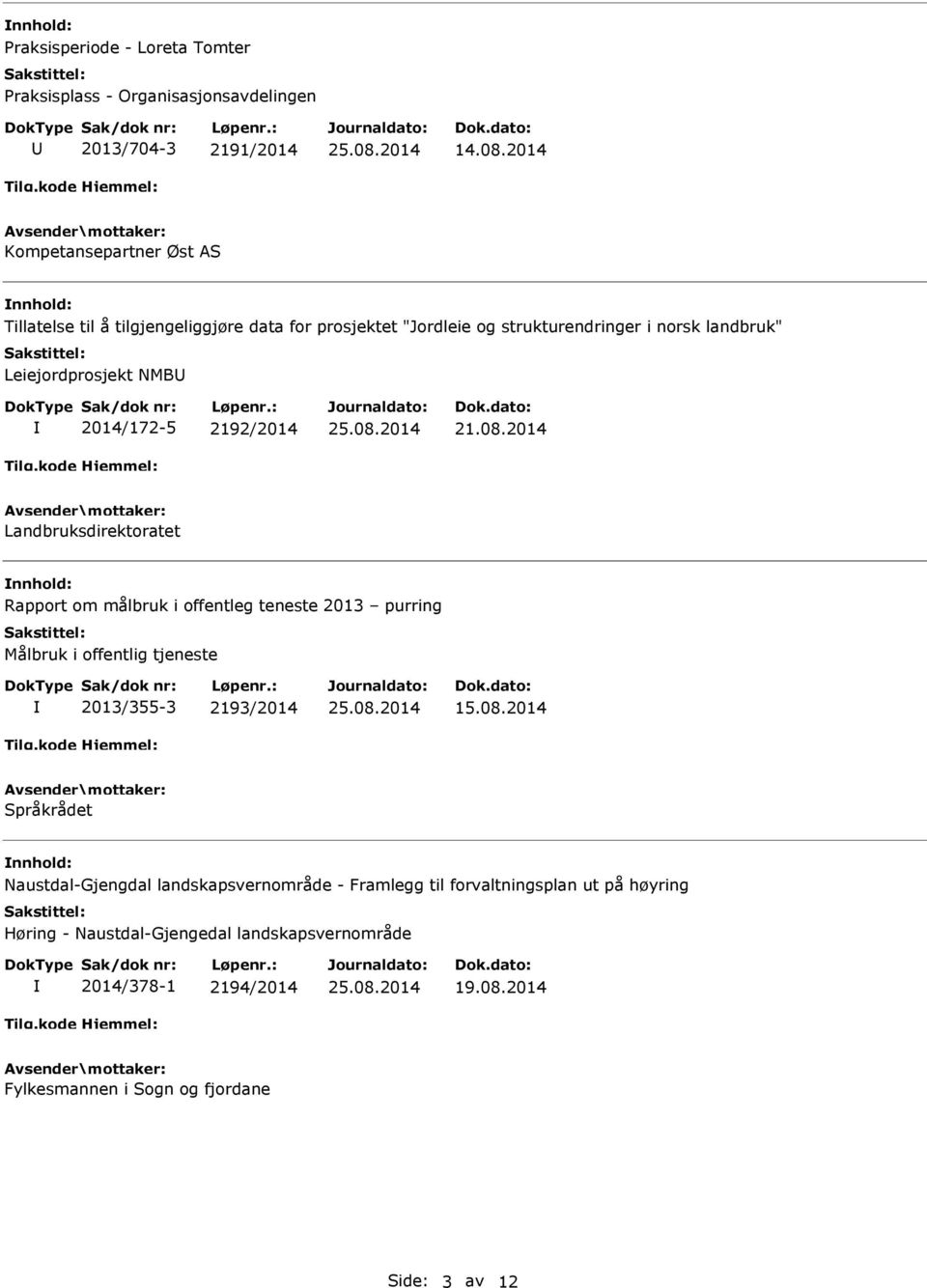 2014/172-5 2192/2014 21.08.2014 Landbruksdirektoratet Rapport om målbruk i offentleg teneste 2013 purring Målbruk i offentlig tjeneste 2013/355-3 2193/2014 15.